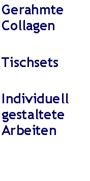Textfeld: Gerahmte CollagenTischsetsIndividuellgestaltete Arbeiten